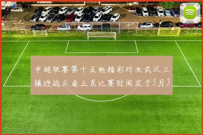 中超联赛第十五轮精彩对决武汉三镇迎战云南玉昆比赛时间定于5月31日19时35分