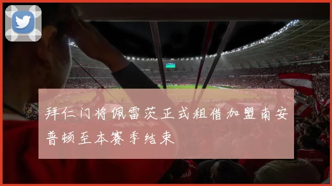 拜仁门将佩雷茨正式租借加盟南安普顿至本赛季结束